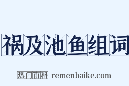 祸及池鱼组词是什么意思的图片